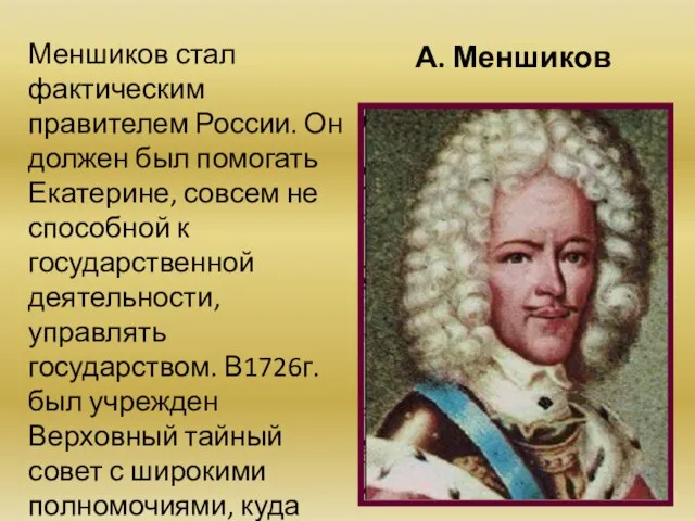 А. Меншиков Меншиков стал фактическим правителем России. Он должен был помогать Екатерине,