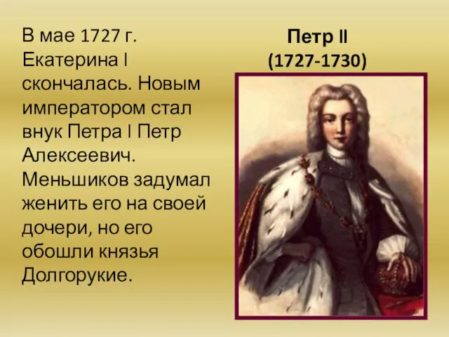 Петр ll (1727-1730) В мае 1727 г. Екатерина l скончалась. Новым императором