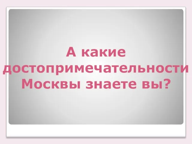 А какие достопримечательности Москвы знаете вы?