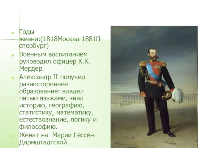 Годы жизни:(1818Москва-1881Петербург) Военным воспитанием руководил офицер К.К. Мердер. Александр II получил разностороннее