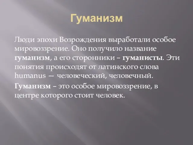 Гуманизм Люди эпохи Возрождения выработали особое мировоззрение. Оно получило название гуманизм, а