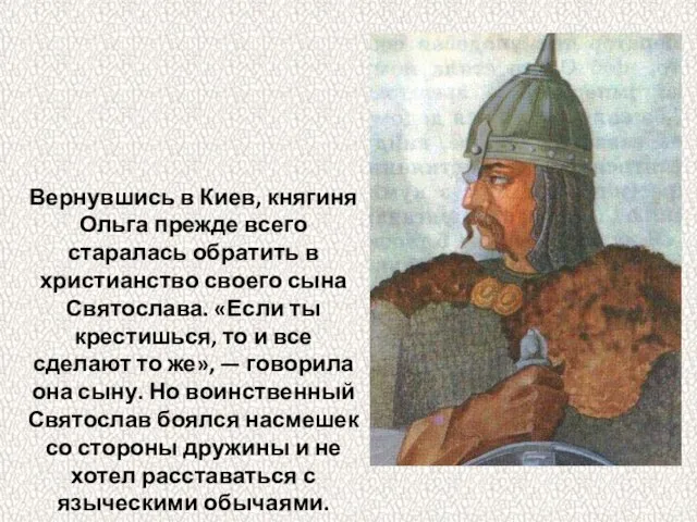 Вернувшись в Киев, княгиня Ольга прежде всего старалась обратить в христианство своего