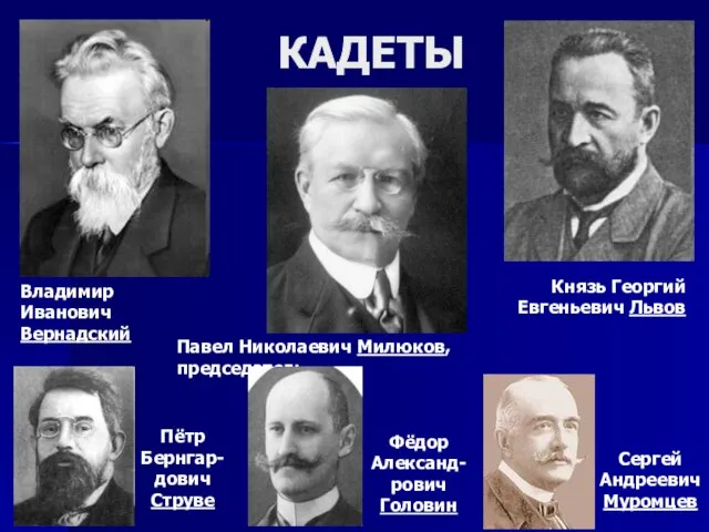 КАДЕТЫ Фёдор Александ-рович Головин Владимир Иванович Вернадский Павел Николаевич Милюков, председатель Сергей