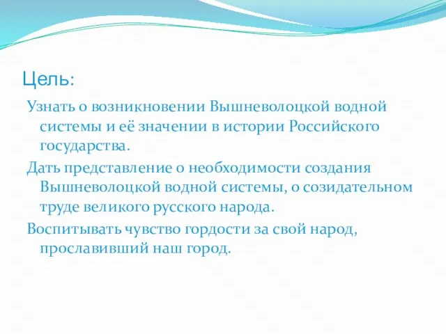 Цель: Узнать о возникновении Вышневолоцкой водной системы и её значении в истории