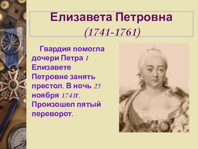 Елизавета Петровна (1741-1761) Гвардия помогла дочери Петра I Елизавете Петровне занять престол.