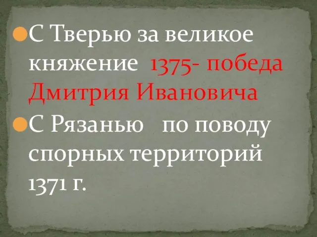 С Тверью за великое княжение 1375- победа Дмитрия Ивановича С Рязанью по