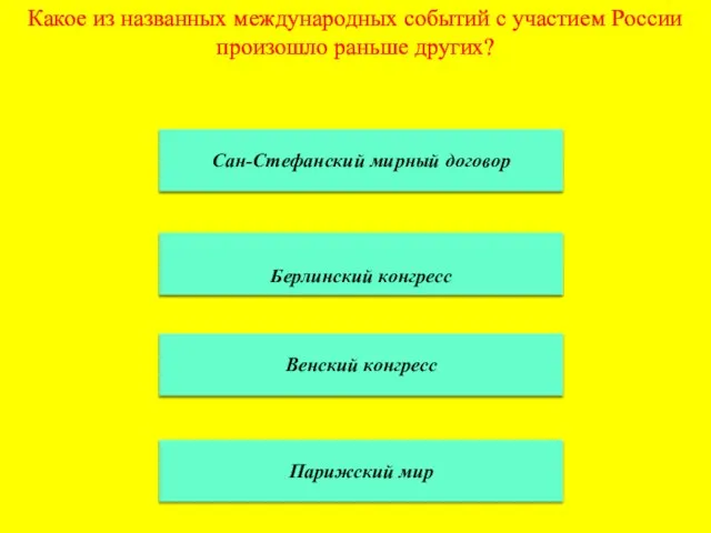 Какое из названных международных событий с участием России произошло раньше других? Сан-Стефанский