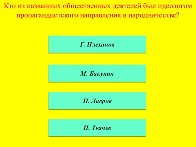 Кто из названных общественных деятелей был идеологом пропагандистского направления в народничестве? Г.