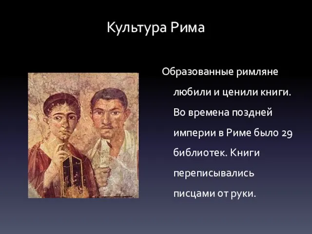 Культура Рима Образованные римляне любили и ценили книги. Во времена поздней империи