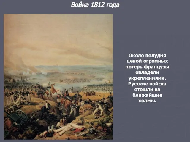 Война 1812 года Около полудня ценой огромных потерь французы овладели укреплениями. Русские