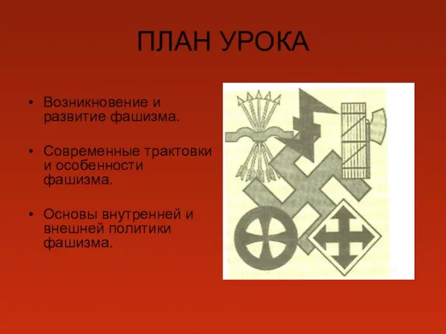 ПЛАН УРОКА Возникновение и развитие фашизма. Современные трактовки и особенности фашизма. Основы