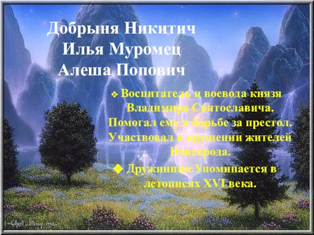 Добрыня Никитич Илья Муромец Алеша Попович Воспитатель и воевода князя Владимира Святославича.