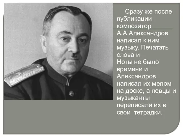 Сразу же после публикации композитор А.А.Александров написал к ним музыку. Печатать слова