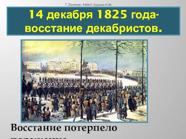 14 декабря 1825 года- восстание декабристов. Восстание потерпело поражение. Г.Лангепас. ХМАО .Урунова Н.М.
