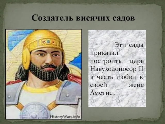 Создатель висячих садов Эти сады приказал построить царь Навуходоносор II в честь