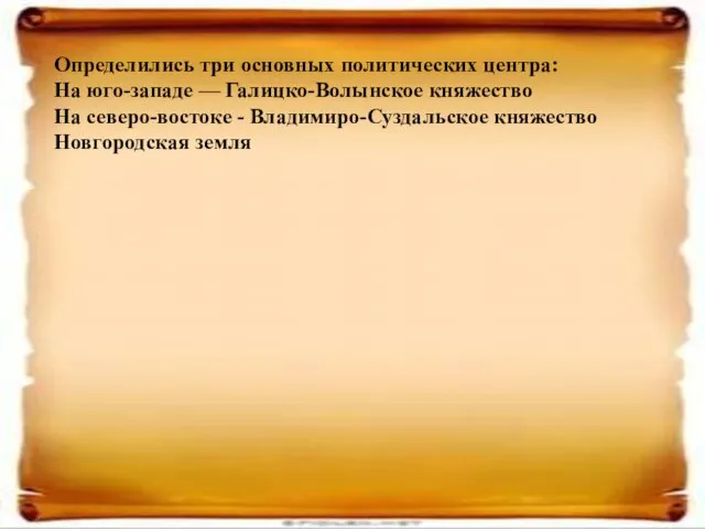 Определились три основных политических центра: На юго-западе — Галицко-Волынское княжество На северо-востоке