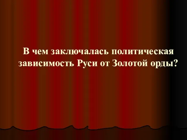 В чем заключалась политическая зависимость Руси от Золотой орды?