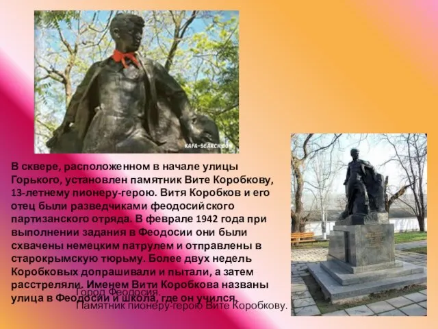 В сквере, расположенном в начале улицы Горького, установлен памятник Вите Коробкову, 13-летнему
