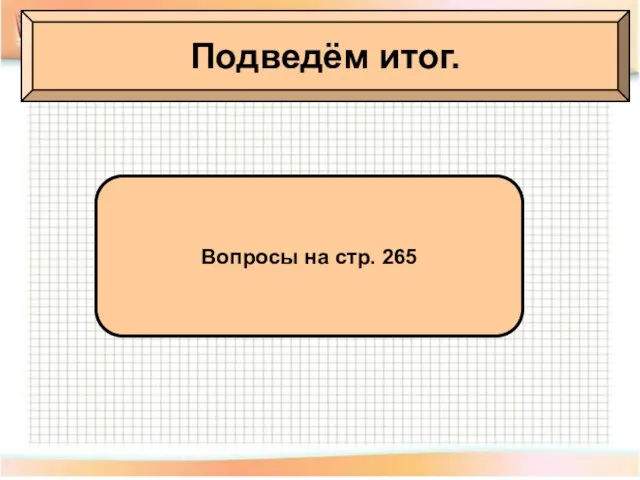 Подведём итог. Подведём итог. Вопросы на стр. 265