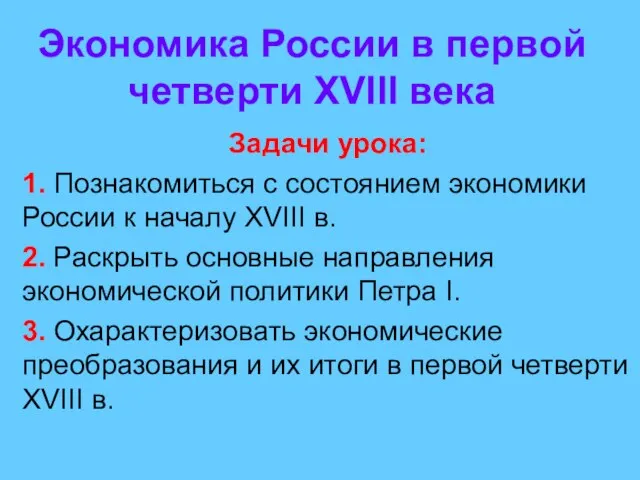 Экономика России в первой четверти XVIII века Задачи урока: 1. Познакомиться с