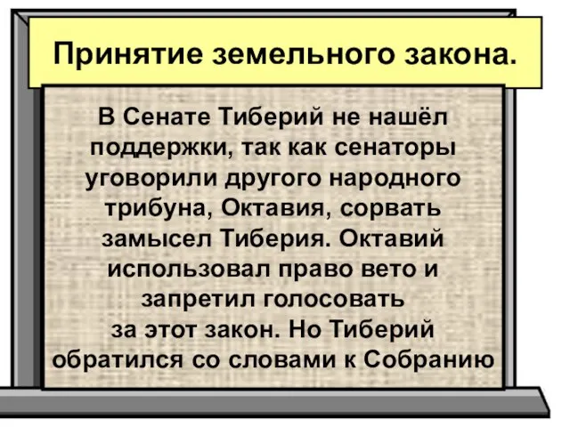 Принятие земельного закона. В Сенате Тиберий не нашёл поддержки, так как сенаторы