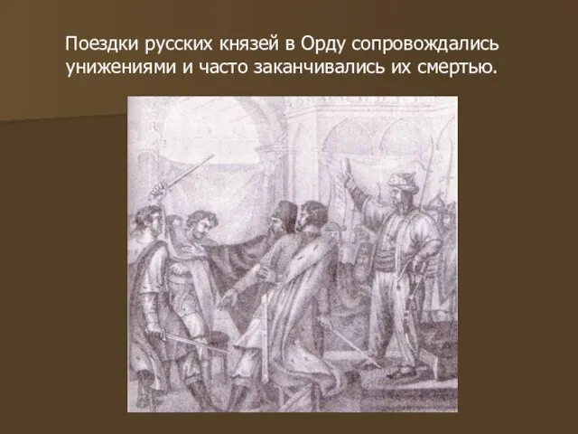 Поездки русских князей в Орду сопровождались унижениями и часто заканчивались их смертью.