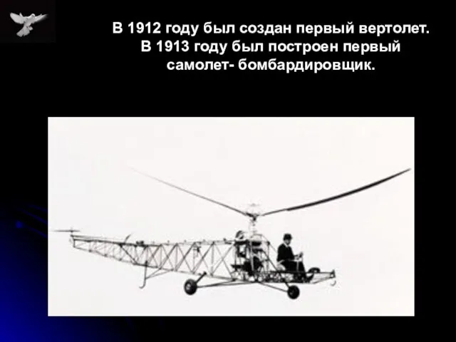 В 1912 году был создан первый вертолет. В 1913 году был построен первый самолет- бомбардировщик.