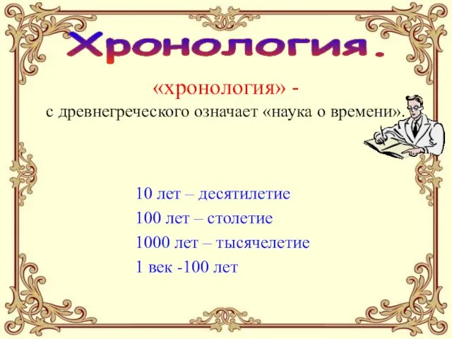 Хронология. «хронология» - с древнегреческого означает «наука о времени». 10 лет –