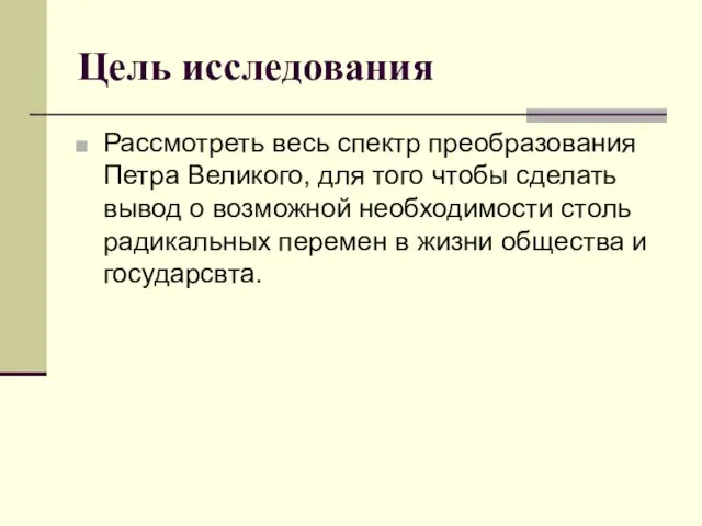 Цель исследования Рассмотреть весь спектр преобразования Петра Великого, для того чтобы сделать