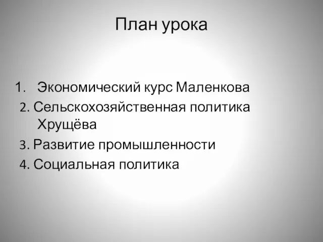 План урока Экономический курс Маленкова 2. Сельскохозяйственная политика Хрущёва 3. Развитие промышленности 4. Социальная политика