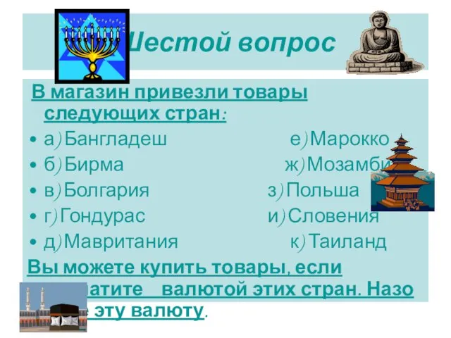 Шестой вопрос В магазин привезли товары следующих стран: а) Бангладеш е) Марокко