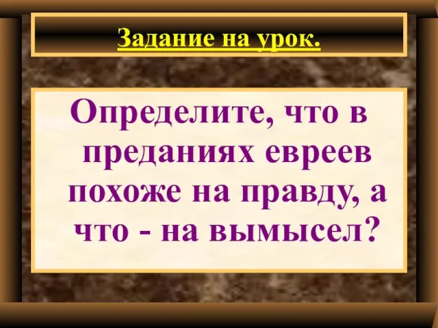 Задание на урок. Определите, что в преданиях евреев похоже на правду, а что - на вымысел?