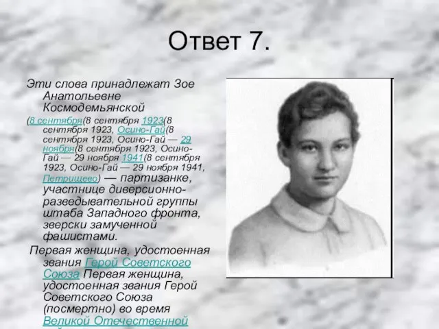 Ответ 7. Эти слова принадлежат Зое Анатольевне Космодемьянской (8 сентября(8 сентября 1923(8