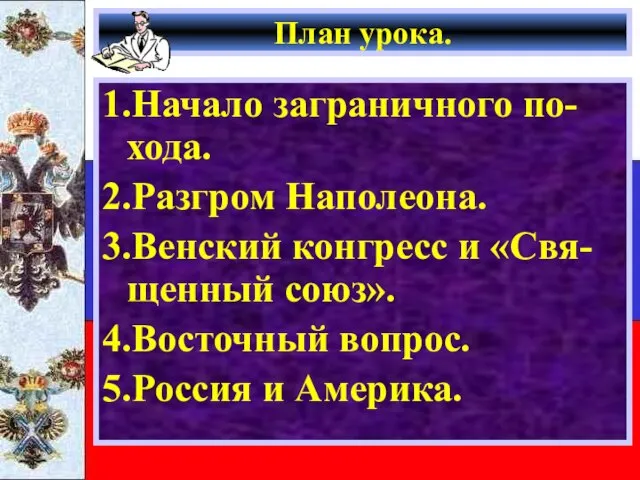 План урока. 1.Начало заграничного по-хода. 2.Разгром Наполеона. 3.Венский конгресс и «Свя-щенный союз».