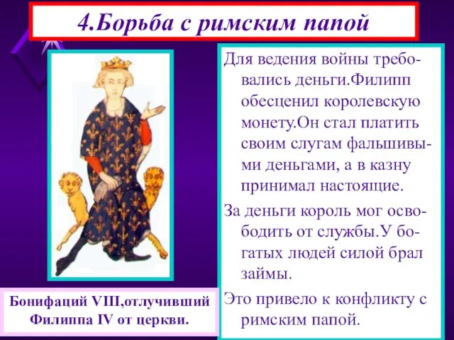 4.Борьба с римским папой Для ведения войны требо-вались деньги.Филипп обесценил королевскую монету.Он