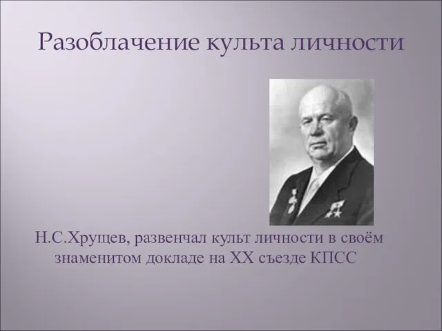 Разоблачение культа личности Н.С.Хрущев, развенчал культ личности в своём знаменитом докладе на ХХ съезде КПСС