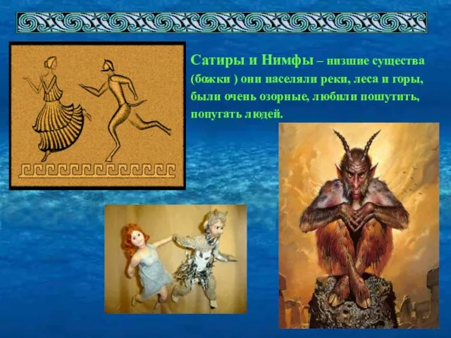 Сатиры и Нимфы – низшие существа (божки ) они населяли реки, леса