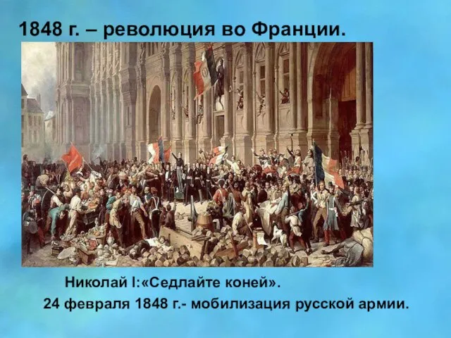 1848 г. – революция во Франции. Николай I:«Седлайте коней». 24 февраля 1848 г.- мобилизация русской армии.