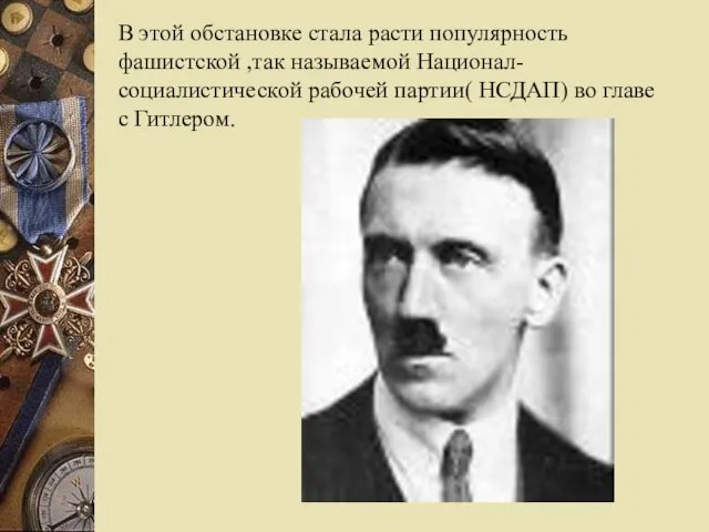 В этой обстановке стала расти популярность фашистской ,так называемой Национал-социалистической рабочей партии(