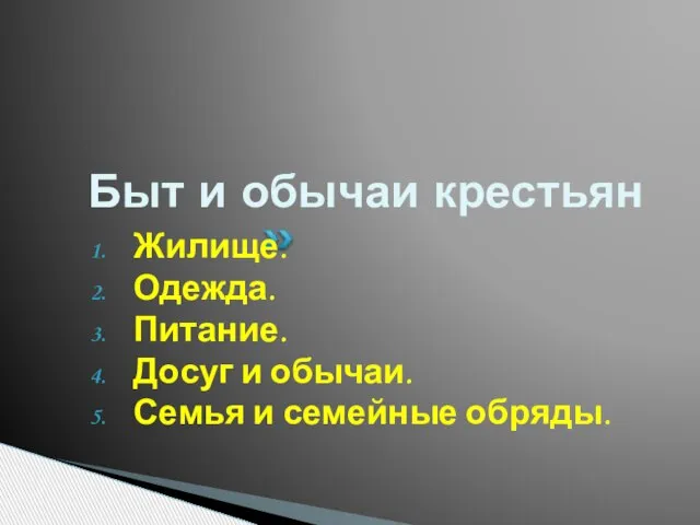 Быт и обычаи крестьян Жилище. Одежда. Питание. Досуг и обычаи. Семья и семейные обряды.