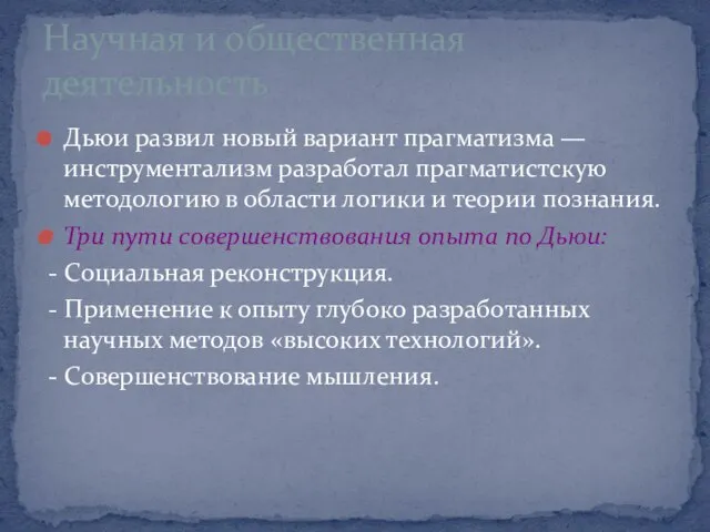 Дьюи развил новый вариант прагматизма —инструментализм разработал прагматистскую методологию в области логики