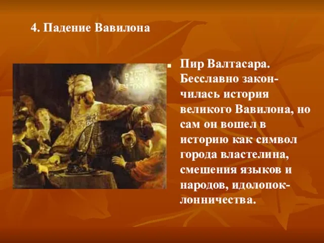 4. Падение Вавилона Пир Валтасара. Бесславно закон-чилась история великого Вавилона, но сам