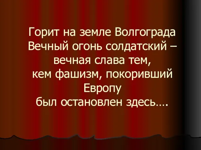 Горит на земле Волгограда Вечный огонь солдатский – вечная слава тем, кем