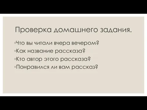 Проверка домашнего задания. Что вы читали вчера вечером? Как название рассказа? Кто