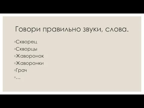 Говори правильно звуки, слова. Скворец Скворцы Жаворонок Жаворонки Грач …