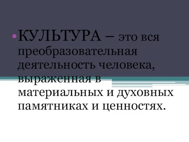 КУЛЬТУРА – это вся преобразовательная деятельность человека, выраженная в материальных и духовных памятниках и ценностях.