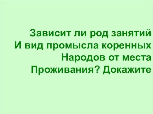 Зависит ли род занятий И вид промысла коренных Народов от места Проживания? Докажите