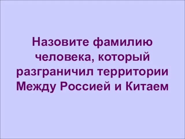 Назовите фамилию человека, который разграничил территории Между Россией и Китаем