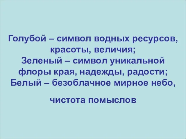 Голубой – символ водных ресурсов, красоты, величия; Зеленый – символ уникальной флоры