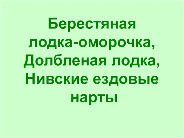 Берестяная лодка-оморочка, Долбленая лодка, Нивские ездовые нарты